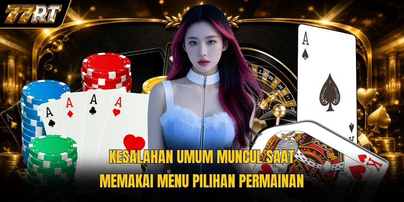 Kesalahan umum muncul saat memakai menu pilihan permainan