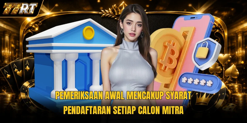 Pemeriksaan awal mencakup syarat pendaftaran setiap calon mitra